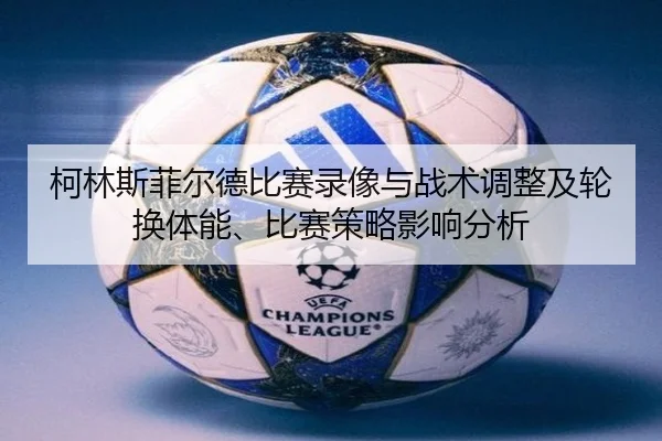 柯林斯菲尔德比赛录像与战术调整及轮换体能、比赛策略影响分析